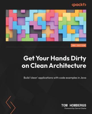 Get Your Hands Dirty on Clean Architecture: Build 'clean' applications with code examples in Java - Tom Hombergs - cover