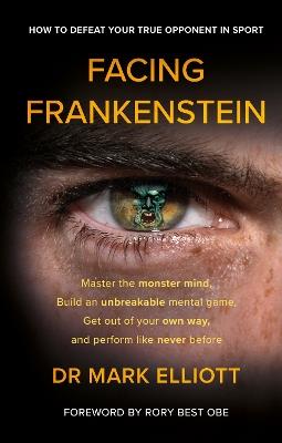Facing Frankenstein: How to Defeat Your True Opponent in Sport - Mark Elliott - cover