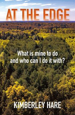 At the Edge: What Is Mine to Do? And Who Can I Do It With? - Kimberley Hare - cover