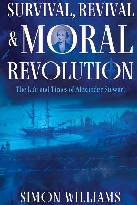 Survival, Revival and Moral Revolution: The Life and Times of Alexander Stewart - Simon Williams - cover