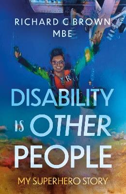 Disability is Other People: My Superhero Story - Richard Brown - cover