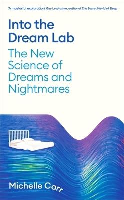 Into the Dream Lab: The New Science of Dreams and Nightmares - Michelle Carr - cover
