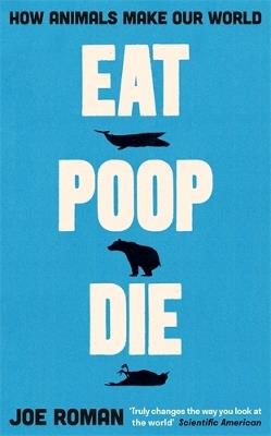 Eat, Poop, Die: How Animals Make Our World - Joe Roman - cover