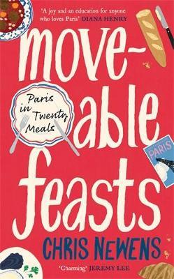 Moveable Feasts: Paris in Twenty Meals - Chris Newens - cover