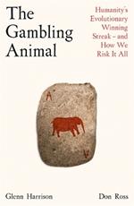 The Gambling Animal: Humanity’s Evolutionary Winning Streak - and How We Risk It All