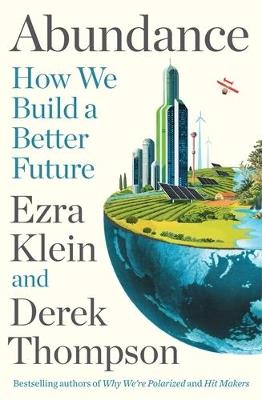 Abundance: THE INSTANT NEW YORK TIMES BESTSELLER: How We Build a Better Future - Ezra Klein,Derek Thompson - cover