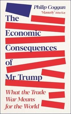 The Economic Consequences of Mr Trump: What the Trade War Means for the World - Philip Coggan - cover