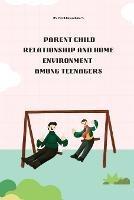 Parent child relationship and home environment among teenagers