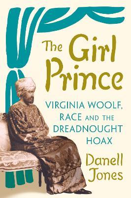 The Girl Prince: Virginia Woolf, Race and the Dreadnought Hoax - Danell Jones - cover