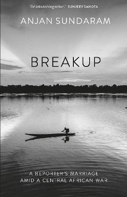 Breakup: A Reporter's Marriage amid a Central African War - Anjan Sundaram - cover
