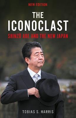 The Iconoclast: Shinzo Abe and the New Japan - Tobias S. Harris - cover