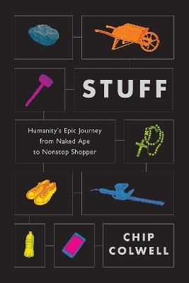Stuff: Humanity's Epic Journey from Naked Ape to Nonstop Shopper - Colwell - cover
