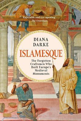 Islamesque: The Forgotten Craftsmen Who Built Europe's Medieval Monuments - Diana Darke - cover