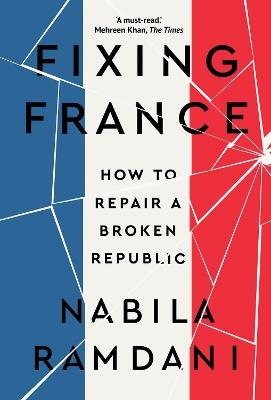 Fixing France: How to Repair a Broken Republic - Nabila Ramdani - cover