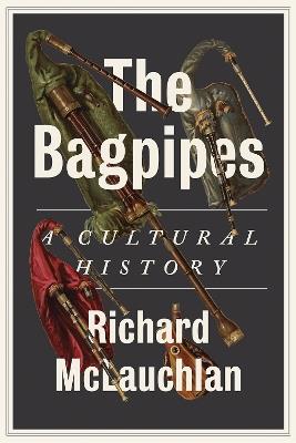 The Bagpipes: A Cultural History - Richard McLauchlan - cover