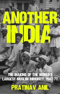 Another India: The Making of the World's Largest Muslim Minority, 1947–77 - Pratinav Anil - cover