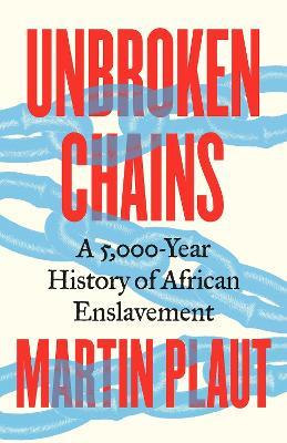 Unbroken Chains: A 5,000-Year History of African Enslavement - Martin Plaut - cover
