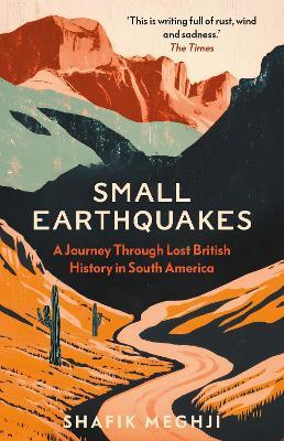 Small Earthquakes: A Journey Through Lost British History in South America - Shafik Meghji - cover
