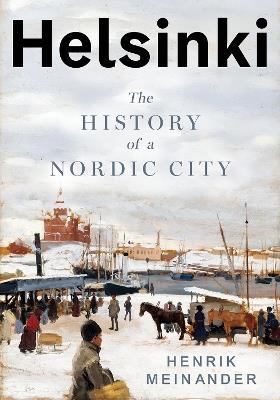 Helsinki: The History of a Nordic City - Henrik Meinander - cover