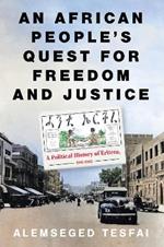 An African People’s Quest for Freedom and Justice: A Political History of Eritrea, 1941–1962