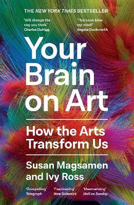 Your Brain on Art: How the Arts Transform Us - Susan Magsamen,Ivy Ross - cover