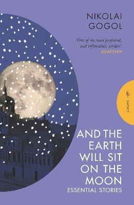 And the Earth Will Sit on the Moon: Essential Stories - Nikolai Gogol - cover