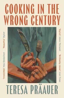 Cooking in the Wrong Century - Teresa Präauer - cover
