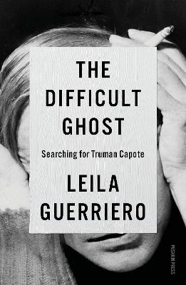 The Difficult Ghost: Searching for Truman Capote - Leila Guerriero - cover