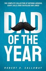 Dad Of The Year: The Complete Collection Of Nothing-Serious, Goofy, Silly, Even Tasteless Dad Jokes