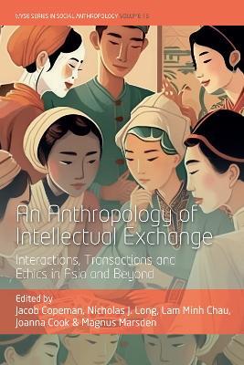 An Anthropology of Intellectual Exchange: Interactions, Transactions and Ethics in Asia and Beyond - cover