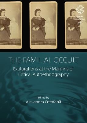 The Familial Occult: Explorations at the Margins of Critical Autoethnography - cover