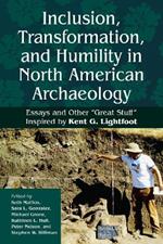 Inclusion, Transformation, and Humility in North American Archaeology: Essays and Other “Great Stuff” Inspired by Kent G. Lightfoot