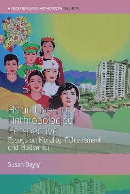 Asian Lives in Anthropological Perspective: Essays on Morality, Achievement and Modernity - Susan Bayly - cover