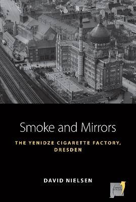 Smoke and Mirrors: The Yenidze Cigarette Factory, Dresden - David Nielsen - cover