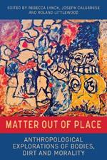 Matter Out of Place: Anthropological Explorations of Bodies, Dirt and Morality