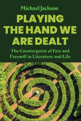 Playing the Hand We Are Dealt: The Counterpoint of Fate and Freewill in Literature and Life - Michael Jackson - cover