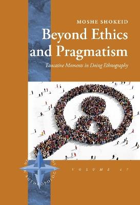 Beyond Ethics and Pragmatism: Evocative Moments in Doing Ethnography - Moshe Shokeid - cover