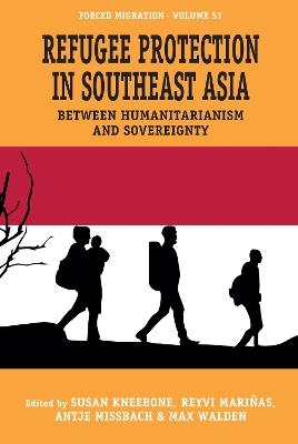 Refugee Protection in Southeast Asia: Between Humanitarianism and Sovereignty - cover