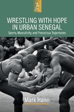 Wrestling with Hope in Urban Senegal: Sports, Masculinity, and Precarious Trajectories