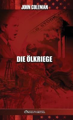 Die Ölkriege: Geschichte der US-Ölkriege - John Coleman - cover