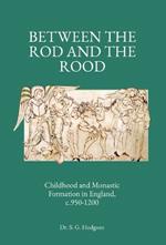 Between the Rod and the Rood: Childhood and Monastic Formation in England, c.950-1200.