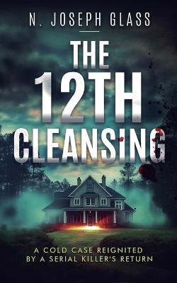 The 12th Cleansing: A Cold Case Reignited by a Serial Killer's Return - N Joseph Glass - cover