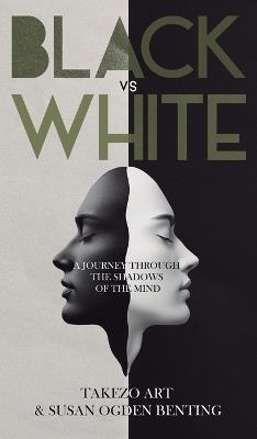 Black vs White: A Journey Through the Shadows of the Mind - Takezo Art,Susan Ogden Benting - cover