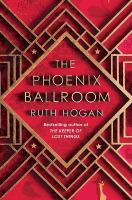 The Phoenix Ballroom: The brand-new emotional and uplifting read from the bestselling author of The Keeper of Lost Things - Ruth Hogan - cover