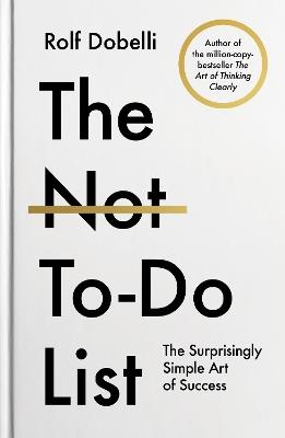 The Not To Do List: The Life-Changing Instant Bestseller from the author of The Art of Thinking Clearly - Rolf Dobelli - cover