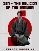 Zen - The Religion of the Samurai: A Study of Zen Philosophy and Discipline in China and Japan