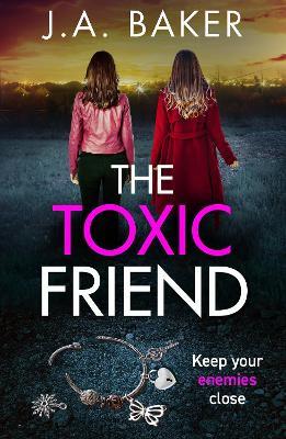 The Toxic Friend: A brilliant psychological thriller from J.A. Baker for 2023 - J A Baker - cover