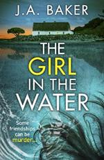 The Girl In The Water: A completely gripping, page-turning psychological thriller from J.A. Baker for 2023