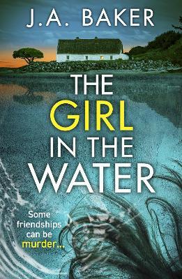 The Girl In The Water: A completely gripping, page-turning psychological thriller from J.A. Baker for 2023 - J A Baker - cover