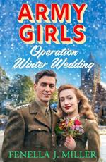 Army Girls: Operation Winter Wedding: A BRAND NEW heartbreaking, emotional, Christmas wartime saga series from Fenella J Miller for 2024